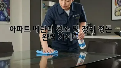 아파트 베란다 청소 및 정리 정돈 완벽 가이드